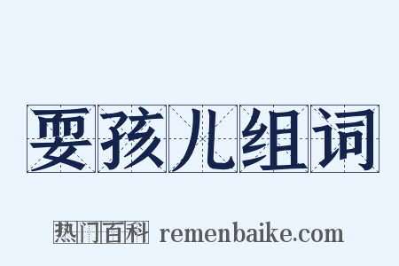 耍孩儿组词是什么意思的图片